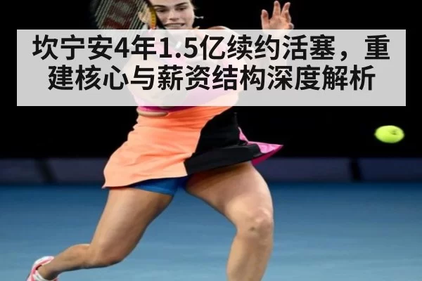 坎宁安4年1.5亿续约活塞，重建核心与薪资结构深度解析