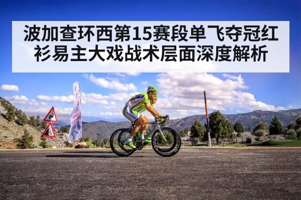波加查环西第15赛段单飞夺冠红衫易主大戏战术层面深度解析
