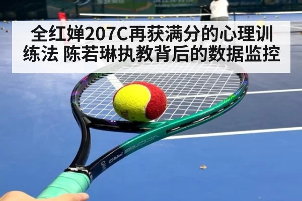 全红婵207C再获满分的心理训练法 陈若琳执教背后的数据监控